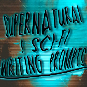 Supernatural - Sci-Fi Writing Prompts